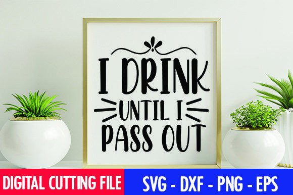 I Drink Until I Pass out File Graphics for Crafts